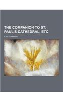 The Companion to St. Paul's Cathedral, Etc