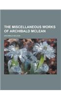 The Miscellaneous Works of Archibald McLean: (English)