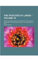 The Statutes at Large (Volume 10 ); From the Magna Charta, to the End of the Eleventh Parliament of Great Britain, Anno 1761 [Continued to 1807]