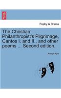 The Christian Philanthropist's Pilgrimage, Cantos I. and II., and Other Poems ... Second Edition.