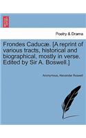Frondes Caduc . [A Reprint of Various Tracts, Historical and Biographical, Mostly in Verse. Edited by Sir A. Boswell.]