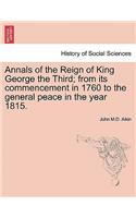 Annals of the Reign of King George the Third; from its commencement in 1760 to the general peace in the year 1815.