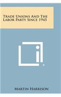 Trade Unions and the Labor Party Since 1945