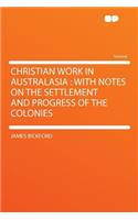 Christian Work in Australasia: With Notes on the Settlement and Progress of the Colonies(English)