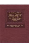 The History of Little Goody Two-Shoes: To Which Is Added, the Rhyming Alphabet, Or, Tom Thumb's Delight - Primary Source Edition
