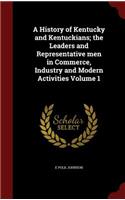 History of Kentucky and Kentuckians; the Leaders and Representative men in Commerce, Industry and Modern Activities Volume 1