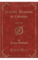 School Reading by Grades: Sixth Year (Classic Reprint)