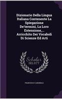 Dizionario Della Lingua Italiana Contenente La Spiegazione De'termini, La Loro Estensione, ... Arricchito Dei Vocaboli Di Scienze Ed Arti