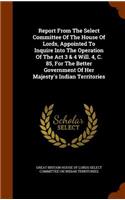 Report from the Select Committee of the House of Lords, Appointed to Inquire Into the Operation of the ACT 3 & 4 Will. 4, C. 85, for the Better Government of Her Majesty's Indian Territories