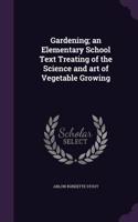 Gardening; An Elementary School Text Treating of the Science and Art of Vegetable Growing