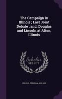 Campaign in Illinois; Last Joint Debate; and, Douglas and Lincoln at Alton, Illinois