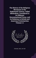 The History of the Religious Movement of the Eighteenth Century, Called Methodism, Considered in its Different Denominational Forms, and its Relations to British and American Protestantism Volume v.1