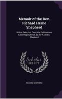 Memoir of the REV. Richard Herne Shepherd: With a Selection from His Publications & Correspondence, Ed. by R. and S. Shepherd