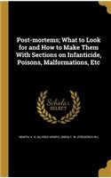 Post-mortems; What to Look for and How to Make Them With Sections on Infanticide, Poisons, Malformations, Etc