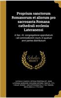 Proprium Sanctorum Romanorum Et Aliorum Pro Sacrosanta Romana Cathedrali Ecclesia Lateranensi: A Sac. Rit. Congregatione Approbatum: Ad Commodiorem Vsum, in Quatuor Anni Partes Distributum