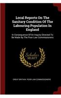 Local Reports On The Sanitary Condition Of The Labouring Population In England