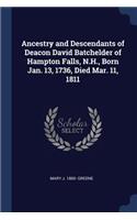 Ancestry and Descendants of Deacon David Batchelder of Hampton Falls, N.H., Born Jan. 13, 1736, Died Mar. 11, 1811