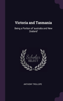 Victoria and Tasmania: Being a Portion of 'australia and New Zealand'