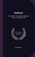 Hardware: Devoted To The American Hardware Trade..., Volumes 31-32