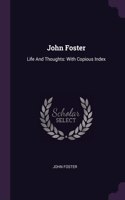 John Foster: Life And Thoughts: With Copious Index