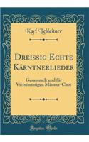 Dreissig Echte Kï¿½rntnerlieder: Gesammelt Und Fï¿½r Vierstimmigen Mï¿½nner-Chor (Classic Reprint)