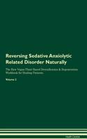 Reversing Sedative Anxiolytic Related Disorder Naturally The Raw Vegan Plant-Based Detoxification & Regeneration Workbook for Healing Patients. Volume 2