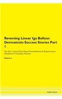 Reversing Linear Iga Bullous Dermatosis: Success Stories Part 1 The Raw Vegan Plant-Based Detoxification & Regeneration Workbook for Healing Patients. Volume 6