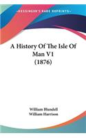 A History Of The Isle Of Man V1 (1876): (English)
