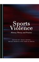 Sports and Violence: History, Theory, and Practice