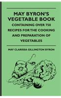 May Byron's Vegetable Book - Containing Over 750 Recipes For The Cooking And Preparation Of Vegetables