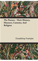 The Parsees - Their History, Manners, Customs, And Religion