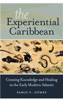 Experiential Caribbean: Creating Knowledge and Healing in the Early Modern Atlantic