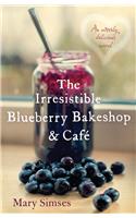 Irresistible Blueberry Bakeshop and Cafe: A heartwarming, romantic summer read