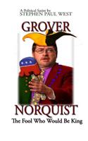 Grover Norquist The Fool Who Would Be King: Rise of a GOP Dictator