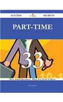 Part-Time 33 Success Secrets - 33 Most Asked Questions on Part-Time - What You Need to Know