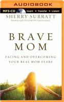 Brave Mom: Facing and Overcoming Your Real Mom Fears