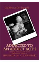 Addicted to An Addict Act I