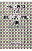 Health Peace and the Holographic Body