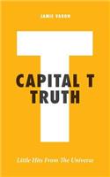 Capital T Truth: Little Hits from the Universe