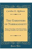 The Gardiners of Narragansett: Being a Genealogy of the Descendants of George Gardiner, the Colonist, 1638 (Classic Reprint)