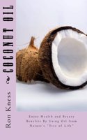 Coconut Oil: Enjoy Health and Beauty Benefits By Using Oil from Nature's "Tree of Life"