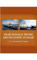 Dear Donald Trump, Are We Going to War?