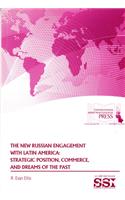 New Russian Engagement with Latin America: Strategic Position, Commerce, and Dreams of the Past