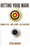Hitting Your Mark: Making a Life - And a Living - As a Film Actor - Third Edition