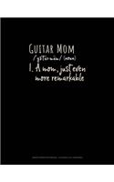 Guitar Mom (Noun) 1.A Mom, Just Even More Remarkable