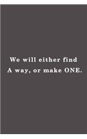 We will either find a way, or make one.