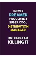 I Never Dreamed I would Be A Super Cool Distribution Manager But Here I Am Killing It