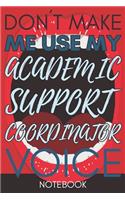 Don't Make Me Use My Academic Support Coordinator Voice: Cool Gift For Teacher Gag Lined Notebook