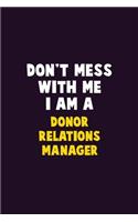 Don't Mess With Me, I Am A Donor Relations Manager: 6X9 Career Pride 120 pages Writing Notebooks