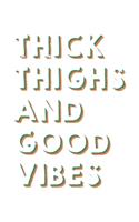 Thick Thighs And Good Vibes